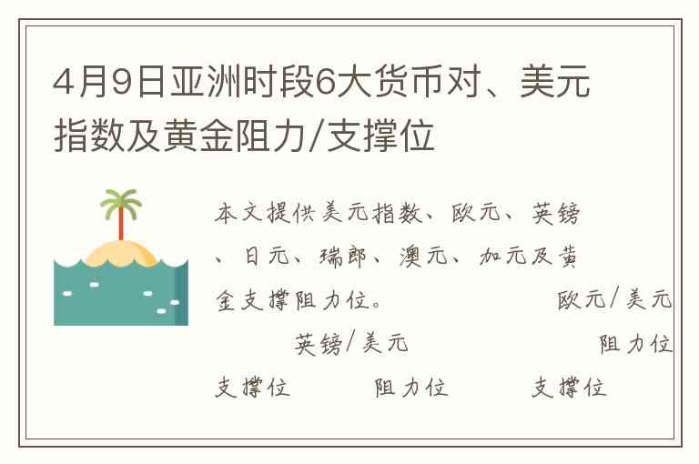 4月9日亚洲时段6大货币对、美元指数及黄金阻力/支撑位